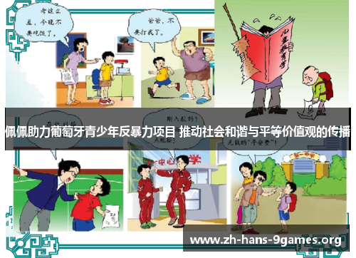 佩佩助力葡萄牙青少年反暴力项目 推动社会和谐与平等价值观的传播 佩佩助力葡萄牙青少年反暴力项目 推动社会和谐与平等价值观的传播