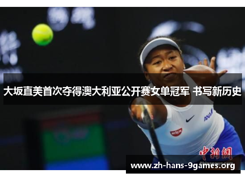 大坂直美首次夺得澳大利亚公开赛女单冠军 书写新历史 大坂直美首次夺得澳大利亚公开赛女单冠军 书写新历史
