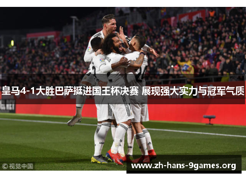 皇马4-1大胜巴萨挺进国王杯决赛 展现强大实力与冠军气质 皇马4-1大胜巴萨挺进国王杯决赛 展现强大实力与冠军气质