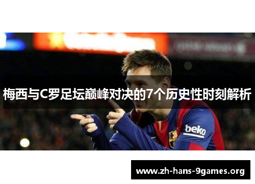 梅西与C罗足坛巅峰对决的7个历史性时刻解析 梅西与C罗足坛巅峰对决的7个历史性时刻解析