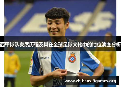 西甲球队发展历程及其在全球足球文化中的地位演变分析 西甲球队发展历程及其在全球足球文化中的地位演变分析