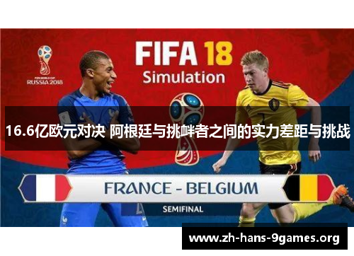 16.6亿欧元对决 阿根廷与挑衅者之间的实力差距与挑战 16.6亿欧元对决 阿根廷与挑衅者之间的实力差距与挑战