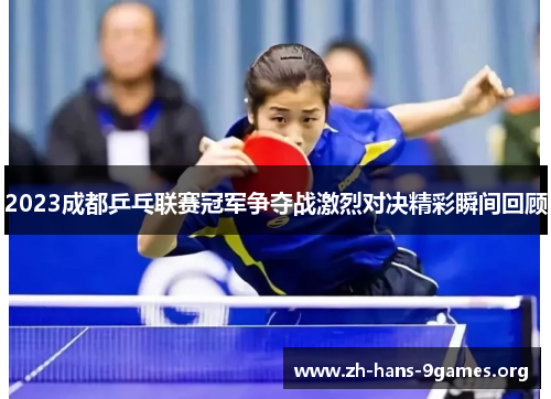 2023成都乒乓联赛冠军争夺战激烈对决精彩瞬间回顾 2023成都乒乓联赛冠军争夺战激烈对决精彩瞬间回顾