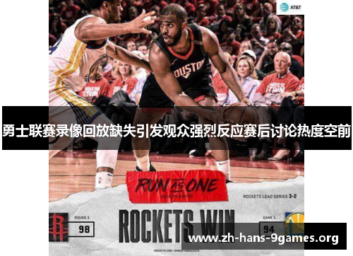 勇士联赛录像回放缺失引发观众强烈反应赛后讨论热度空前 勇士联赛录像回放缺失引发观众强烈反应赛后讨论热度空前