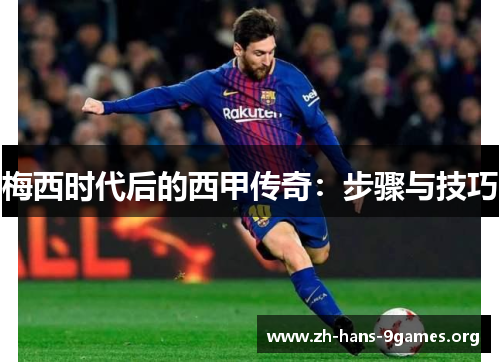 梅西时代后的西甲传奇:步骤与技巧 梅西时代后的西甲传奇:步骤与技巧