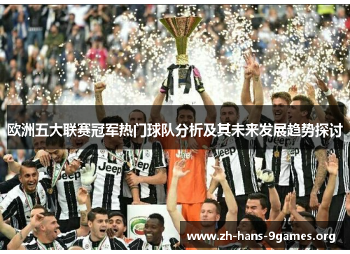 欧洲五大联赛冠军热门球队分析及其未来发展趋势探讨 欧洲五大联赛冠军热门球队分析及其未来发展趋势探讨