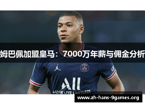 姆巴佩加盟皇马:7000万年薪与佣金分析 姆巴佩加盟皇马:7000万年薪与佣金分析