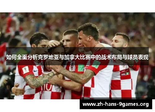 如何全面分析克罗地亚与加拿大比赛中的战术布局与球员表现 如何全面分析克罗地亚与加拿大比赛中的战术布局与球员表现