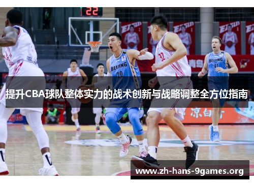 提升CBA球队整体实力的战术创新与战略调整全方位指南 提升CBA球队整体实力的战术创新与战略调整全方位指南