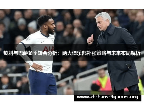 热刺与巴萨冬季转会分析:两大俱乐部补强策略与未来布局解析 热刺与巴萨冬季转会分析:两大俱乐部补强策略与未来布局解析