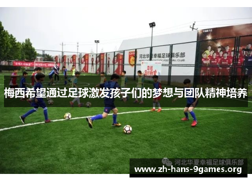 梅西希望通过足球激发孩子们的梦想与团队精神培养 梅西希望通过足球激发孩子们的梦想与团队精神培养