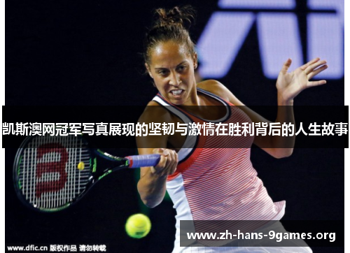 凯斯澳网冠军写真展现的坚韧与激情在胜利背后的人生故事 凯斯澳网冠军写真展现的坚韧与激情在胜利背后的人生故事