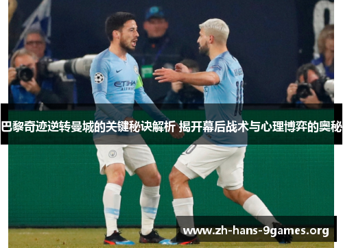 巴黎奇迹逆转曼城的关键秘诀解析 揭开幕后战术与心理博弈的奥秘 巴黎奇迹逆转曼城的关键秘诀解析 揭开幕后战术与心理博弈的奥秘