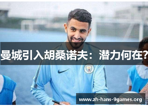 曼城引入胡桑诺夫:潜力何在? 曼城引入胡桑诺夫:潜力何在?