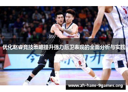 优化赵睿竞技策略提升强力后卫表现的全面分析与实践 优化赵睿竞技策略提升强力后卫表现的全面分析与实践
