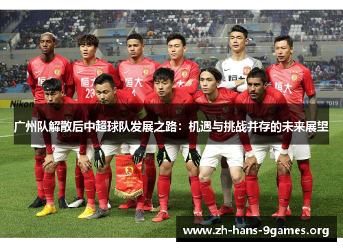 广州队解散后中超球队发展之路：机遇与挑战并存的未来展望