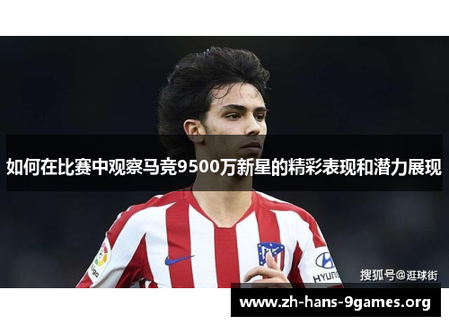 如何在比赛中观察马竞9500万新星的精彩表现和潜力展现 如何在比赛中观察马竞9500万新星的精彩表现和潜力展现