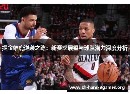 掘金雄鹿逆袭之路:新赛季展望与球队潜力深度分析 掘金雄鹿逆袭之路:新赛季展望与球队潜力深度分析