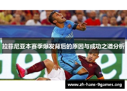 拉菲尼亚本赛季爆发背后的原因与成功之道分析 拉菲尼亚本赛季爆发背后的原因与成功之道分析