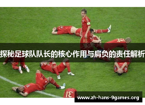 探秘足球队队长的核心作用与肩负的责任解析 探秘足球队队长的核心作用与肩负的责任解析