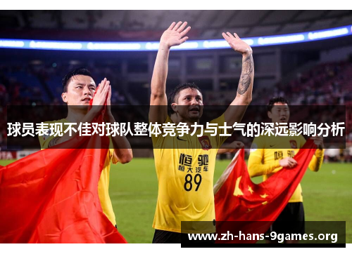 球员表现不佳对球队整体竞争力与士气的深远影响分析 球员表现不佳对球队整体竞争力与士气的深远影响分析