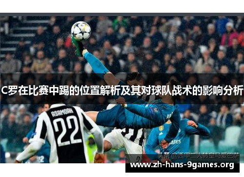 C罗在比赛中踢的位置解析及其对球队战术的影响分析 C罗在比赛中踢的位置解析及其对球队战术的影响分析
