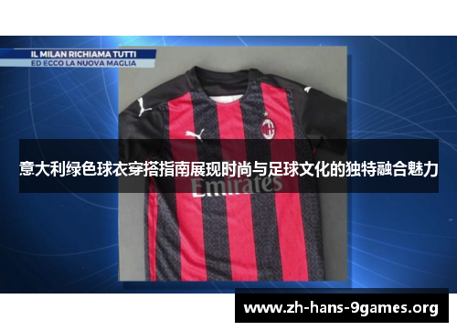 意大利绿色球衣穿搭指南展现时尚与足球文化的独特融合魅力 意大利绿色球衣穿搭指南展现时尚与足球文化的独特融合魅力