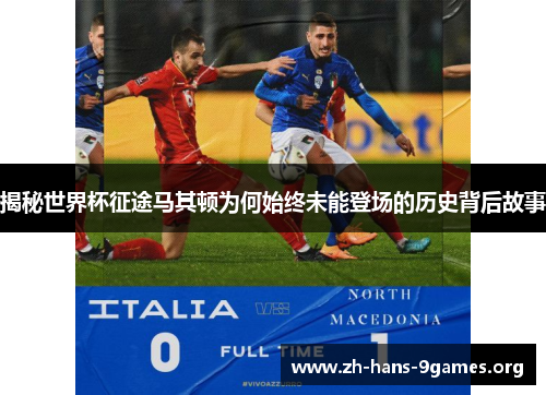 揭秘世界杯征途马其顿为何始终未能登场的历史背后故事 揭秘世界杯征途马其顿为何始终未能登场的历史背后故事