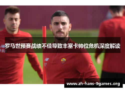 罗马世预赛战绩不佳导致丰塞卡帅位危机深度解读 罗马世预赛战绩不佳导致丰塞卡帅位危机深度解读