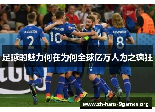 足球的魅力何在为何全球亿万人为之疯狂 足球的魅力何在为何全球亿万人为之疯狂