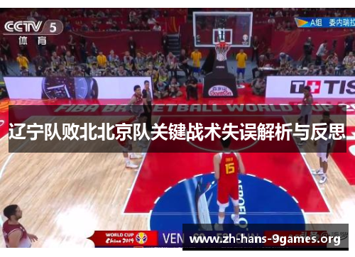 辽宁队败北北京队关键战术失误解析与反思 辽宁队败北北京队关键战术失误解析与反思