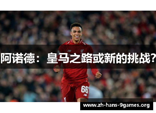 阿诺德:皇马之路或新的挑战? 阿诺德:皇马之路或新的挑战?