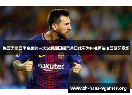 梅西无缘西甲金靴的三大深层原因揭示昔日球王为何难再统治西班牙赛场 梅西无缘西甲金靴的三大深层原因揭示昔日球王为何难再统治西班牙赛场