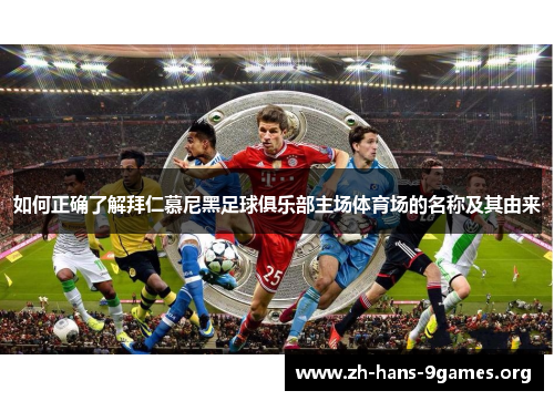 如何正确了解拜仁慕尼黑足球俱乐部主场体育场的名称及其由来 如何正确了解拜仁慕尼黑足球俱乐部主场体育场的名称及其由来