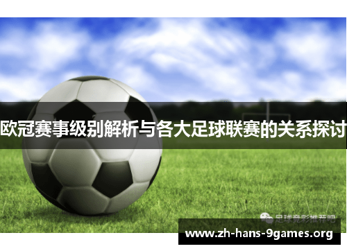 欧冠赛事级别解析与各大足球联赛的关系探讨